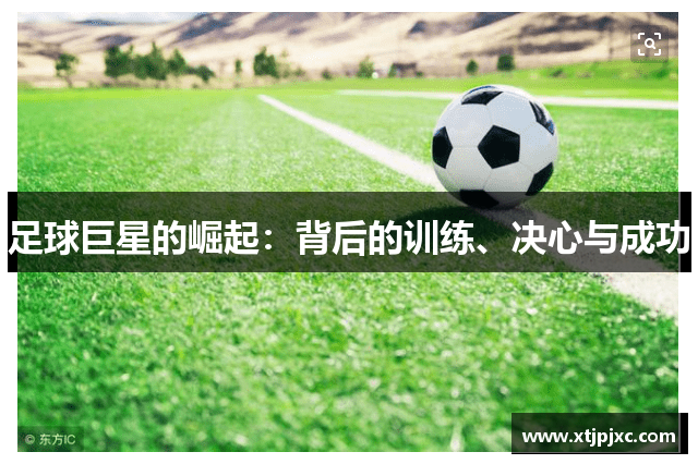 足球巨星的崛起：背后的训练、决心与成功