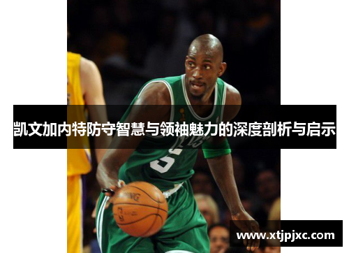 凯文加内特防守智慧与领袖魅力的深度剖析与启示