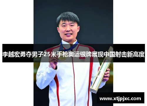 李越宏勇夺男子25米手枪奥运银牌展现中国射击新高度