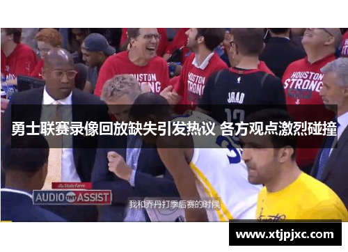 勇士联赛录像回放缺失引发热议 各方观点激烈碰撞