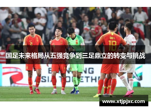 国足未来格局从五强竞争到三足鼎立的转变与挑战