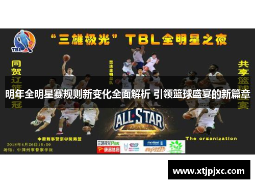 明年全明星赛规则新变化全面解析 引领篮球盛宴的新篇章